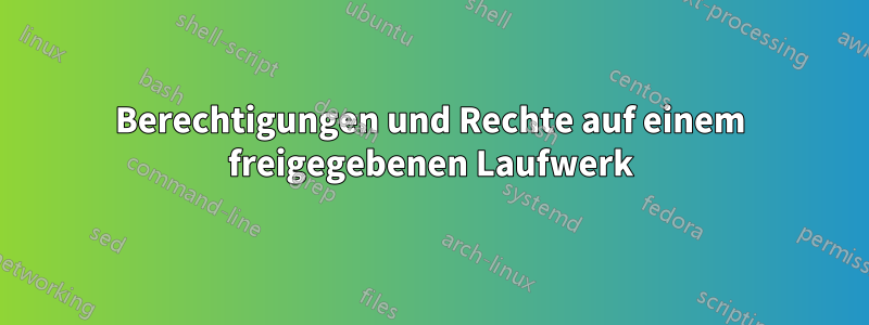 Berechtigungen und Rechte auf einem freigegebenen Laufwerk