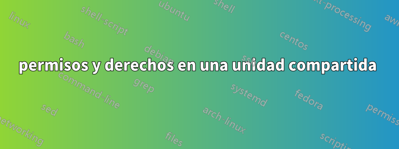 permisos y derechos en una unidad compartida