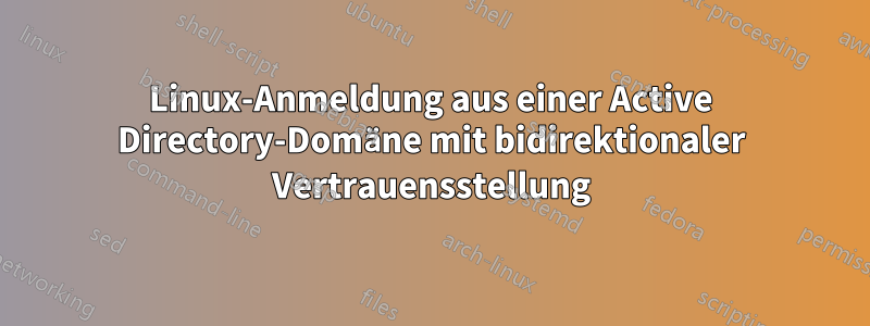 Linux-Anmeldung aus einer Active Directory-Domäne mit bidirektionaler Vertrauensstellung