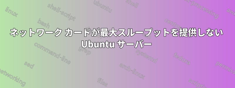 ネットワーク カードが最大スループットを提供しない Ubuntu サーバー