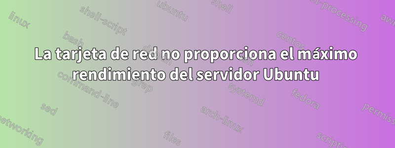 La tarjeta de red no proporciona el máximo rendimiento del servidor Ubuntu