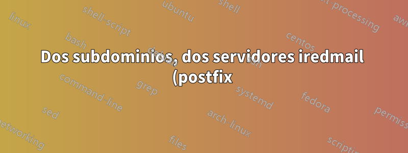 Dos subdominios, dos servidores iredmail (postfix), duplicación y migración