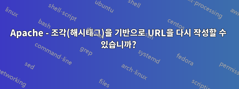 Apache - 조각(해시태그)을 기반으로 URL을 다시 작성할 수 있습니까?