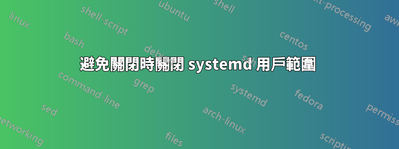 避免關閉時關閉 systemd 用戶範圍