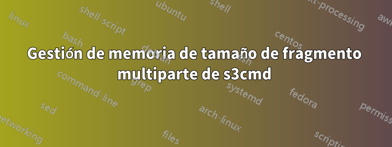 Gestión de memoria de tamaño de fragmento multiparte de s3cmd