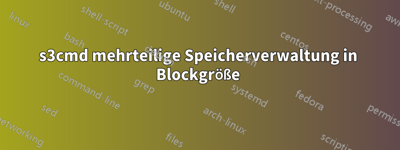 s3cmd mehrteilige Speicherverwaltung in Blockgröße