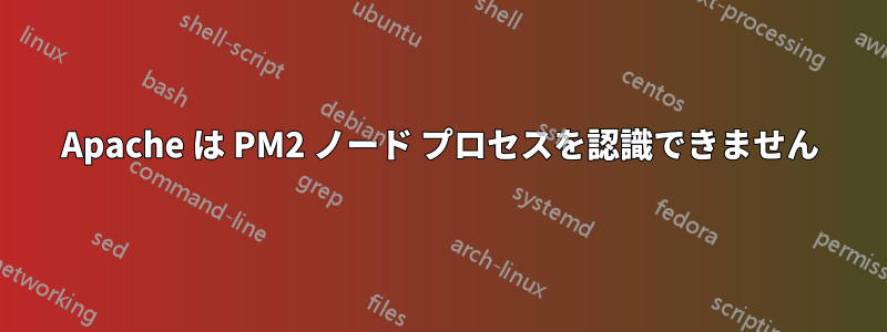 Apache は PM2 ノード プロセスを認識できません