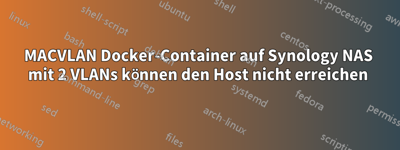 MACVLAN Docker-Container auf Synology NAS mit 2 VLANs können den Host nicht erreichen