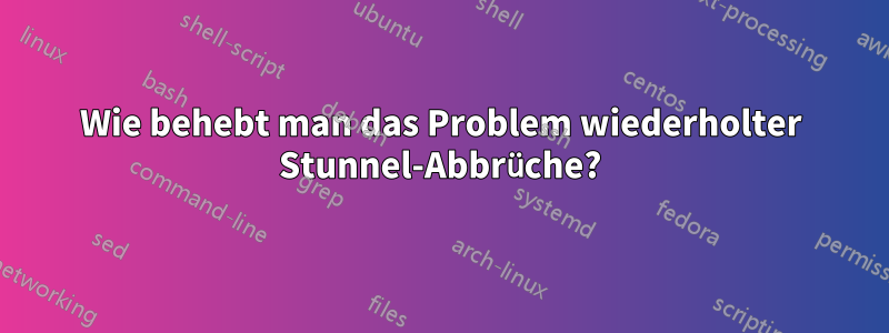 Wie behebt man das Problem wiederholter Stunnel-Abbrüche?