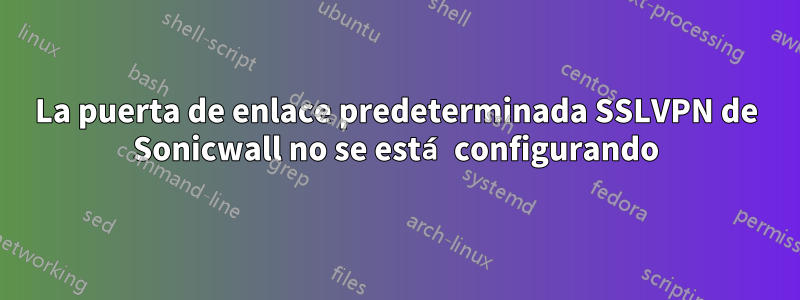 La puerta de enlace predeterminada SSLVPN de Sonicwall no se está configurando