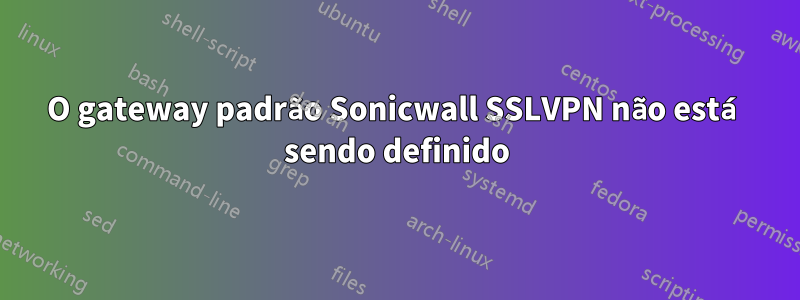 O gateway padrão Sonicwall SSLVPN não está sendo definido