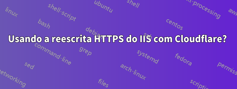 Usando a reescrita HTTPS do IIS com Cloudflare?