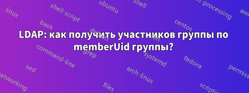 LDAP: как получить участников группы по memberUid группы?