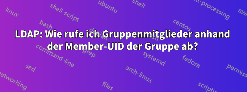 LDAP: Wie rufe ich Gruppenmitglieder anhand der Member-UID der Gruppe ab?