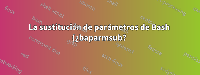 La sustitución de parámetros de Bash (¿baparmsub?) No funciona