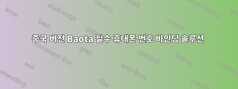 중국 버전 Baota 필수 휴대폰 번호 바인딩 솔루션