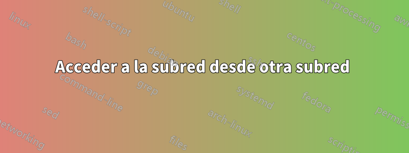 Acceder a la subred desde otra subred