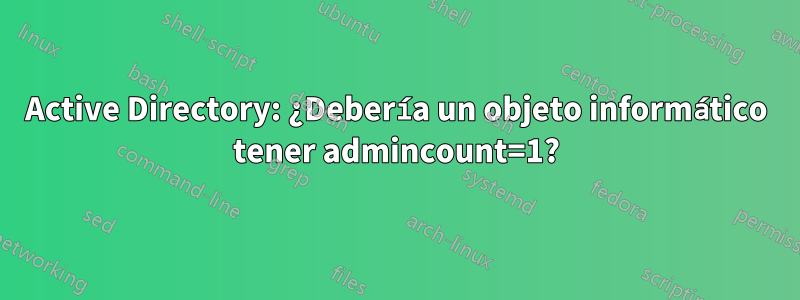 Active Directory: ¿Debería un objeto informático tener admincount=1?