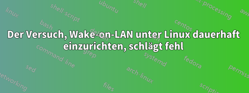 Der Versuch, Wake-on-LAN unter Linux dauerhaft einzurichten, schlägt fehl