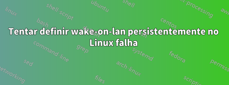 Tentar definir wake-on-lan persistentemente no Linux falha