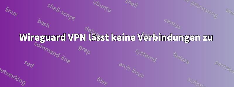 Wireguard VPN lässt keine Verbindungen zu