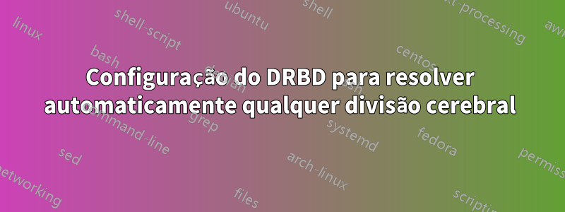 Configuração do DRBD para resolver automaticamente qualquer divisão cerebral