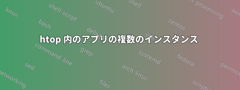 htop 内のアプリの複数のインスタンス