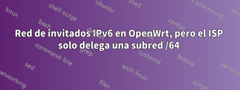 Red de invitados IPv6 en OpenWrt, pero el ISP solo delega una subred /64