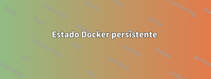 Estado Docker persistente