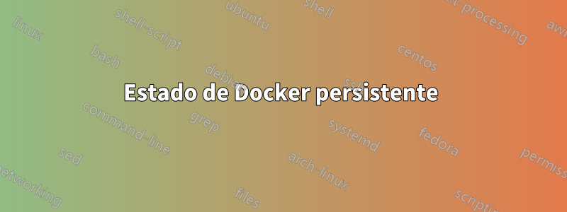 Estado de Docker persistente