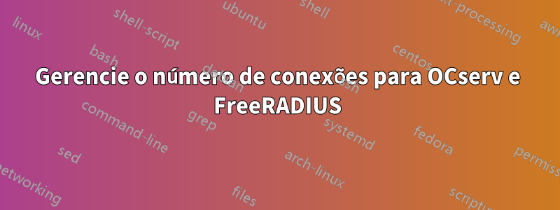 Gerencie o número de conexões para OCserv e FreeRADIUS