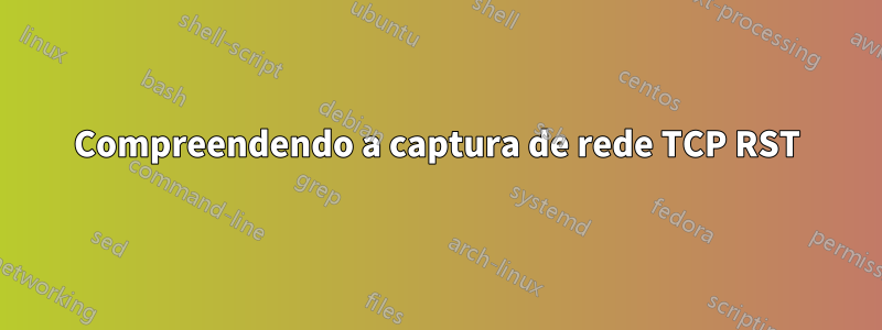 Compreendendo a captura de rede TCP RST