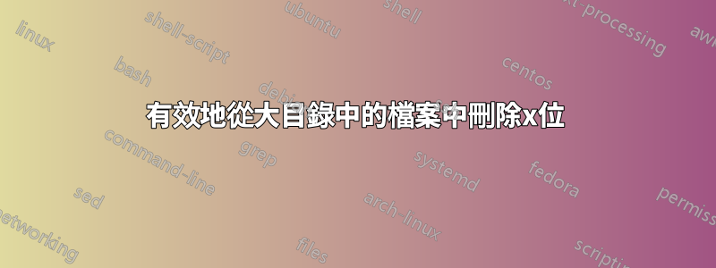 有效地從大目錄中的檔案中刪除x位