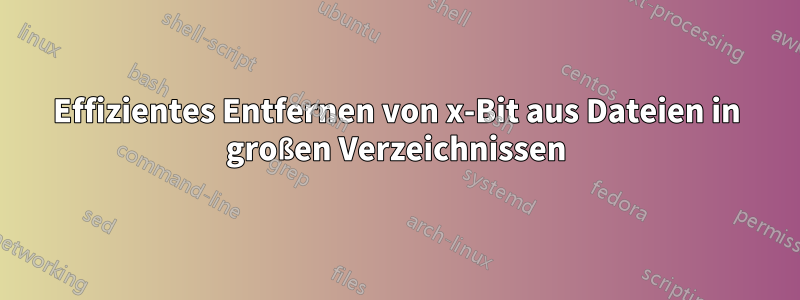 Effizientes Entfernen von x-Bit aus Dateien in großen Verzeichnissen