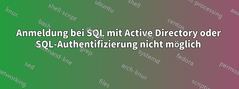 Anmeldung bei SQL mit Active Directory oder SQL-Authentifizierung nicht möglich