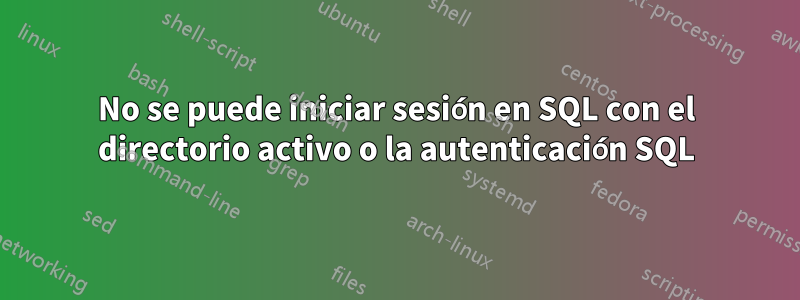 No se puede iniciar sesión en SQL con el directorio activo o la autenticación SQL