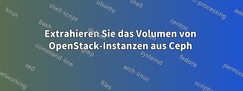 Extrahieren Sie das Volumen von OpenStack-Instanzen aus Ceph