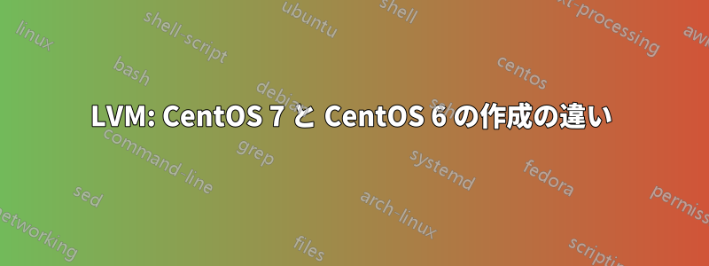 LVM: CentOS 7 と CentOS 6 の作成の違い