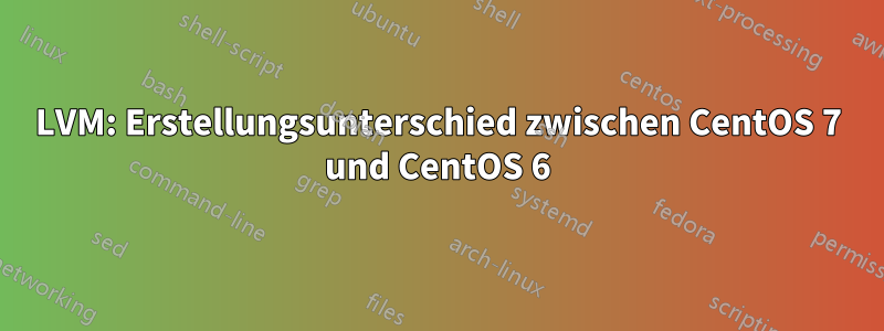 LVM: Erstellungsunterschied zwischen CentOS 7 und CentOS 6