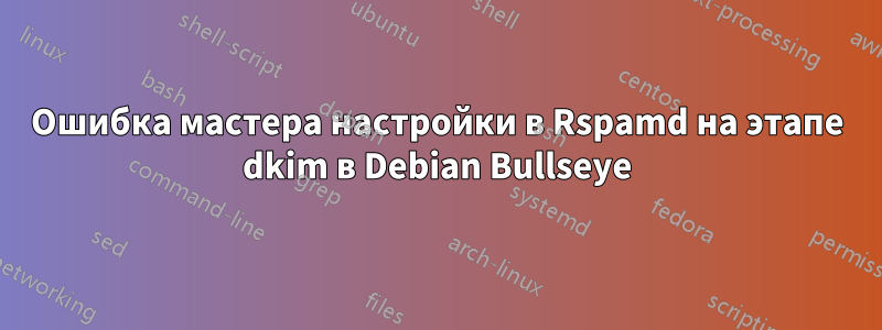 Ошибка мастера настройки в Rspamd на этапе dkim в Debian Bullseye