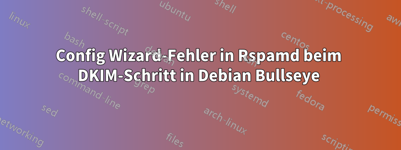 Config Wizard-Fehler in Rspamd beim DKIM-Schritt in Debian Bullseye