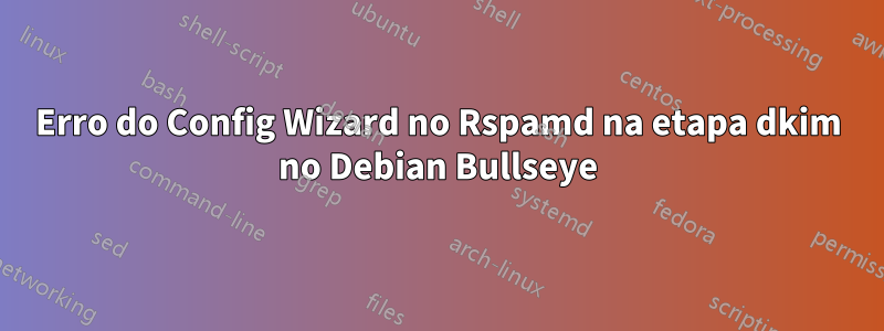 Erro do Config Wizard no Rspamd na etapa dkim no Debian Bullseye