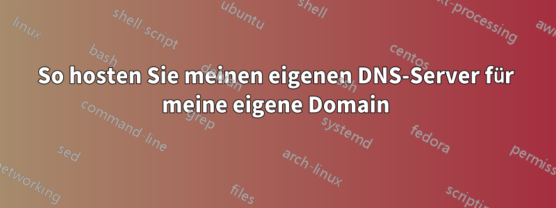 So hosten Sie meinen eigenen DNS-Server für meine eigene Domain