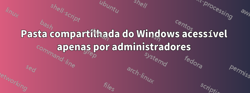 Pasta compartilhada do Windows acessível apenas por administradores