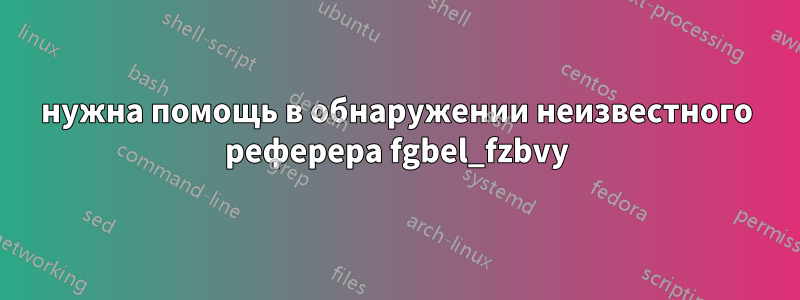 нужна помощь в обнаружении неизвестного реферера fgbel_fzbvy