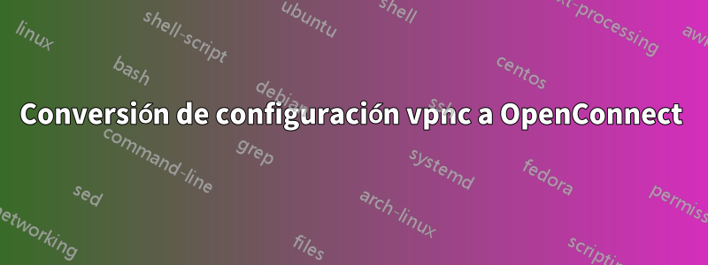 Conversión de configuración vpnc a OpenConnect