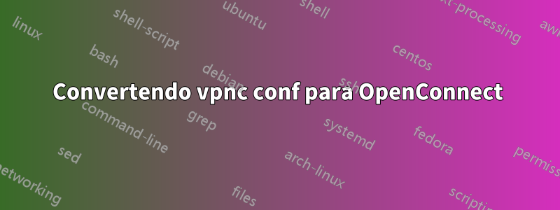 Convertendo vpnc conf para OpenConnect