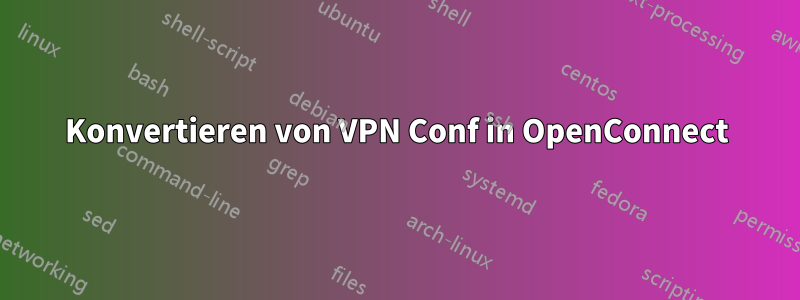 Konvertieren von VPN Conf in OpenConnect