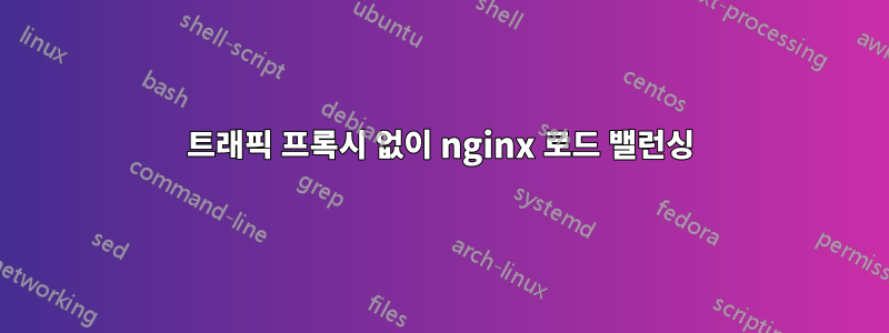 트래픽 프록시 없이 nginx 로드 밸런싱