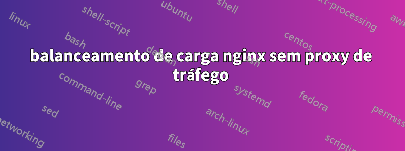 balanceamento de carga nginx sem proxy de tráfego